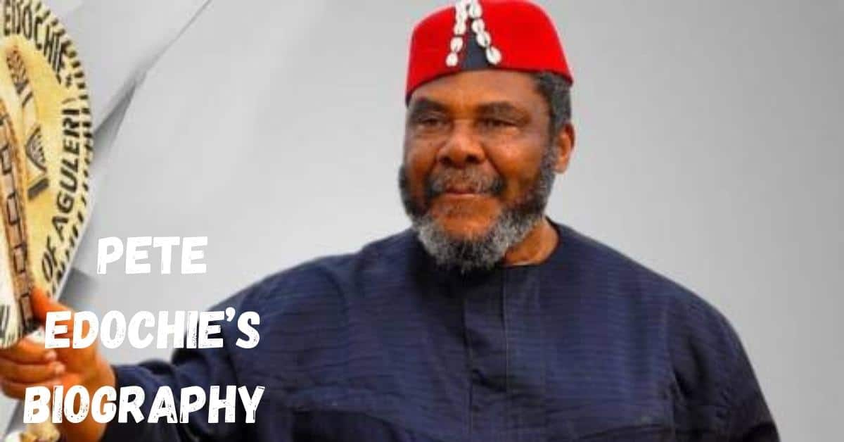 Pete Edochie Net Worth Age Biography and Movies