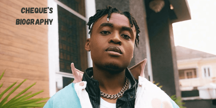 Cheque biography , Net worth , age and songs