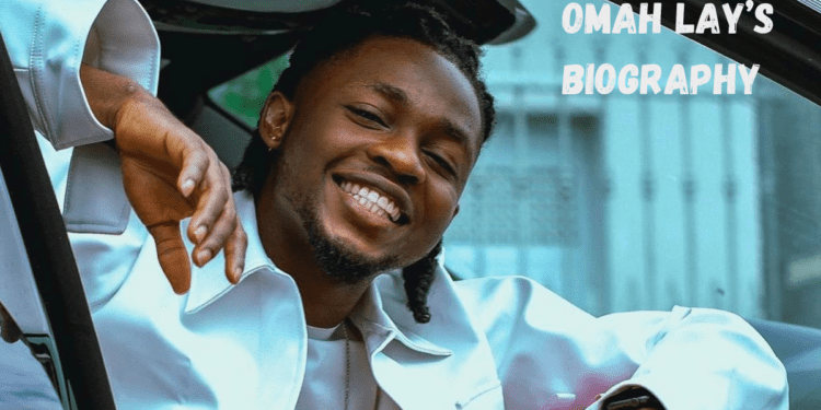 Omah lay biography , age and net worth